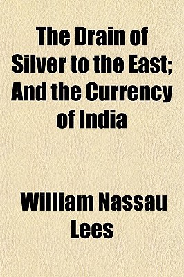 Book The Drain of Silver to the East; And the Currency of India free