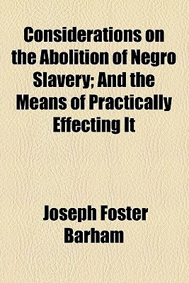 Book Considerations On The Abolition Of Negro Slavery; And The Means Of Practically Effecting It free