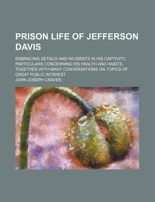 Book Prison Life Of Jefferson Davis; Embracing Details And Incidents In His Captivity, Particulars Concerning His Health And Habits, Together With free