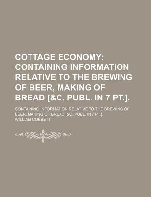 Book Cottage Economy; Containing Information Relative To The Brewing Of Beer, Making Of Bread [ free