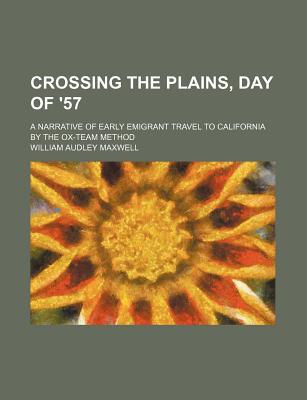 Book Crossing The Plains, Day Of '57; A Narrative Of Early Emigrant Travel To California By The Ox-team Method free