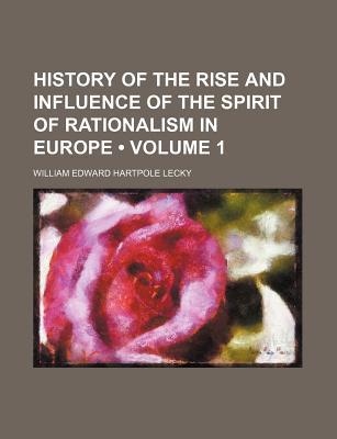 Book History Of The Rise And Influence Of The Spirit Of Rationalism In Europe free