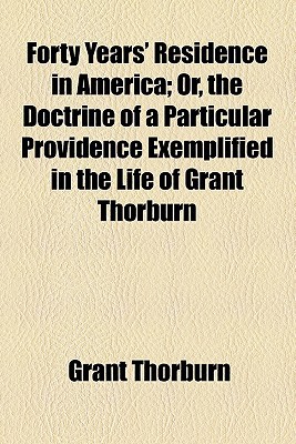 Book Forty Years' Residence In America; Or, The Doctrine Of A Particular Providence Exemplified In The Life Of Grant Thorburn free