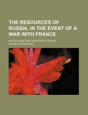 Book The Resources Of Russia, In The Event Of A War With France; With A Short Description Of Cozaks free