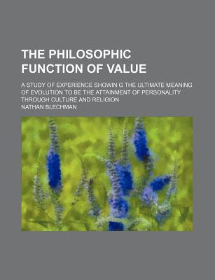 Book The Philosophic Function Of Value; A Study Of Experience Showin G The Ultimate Meaning Of Evolution To Be The Attainment Of Personality Through free