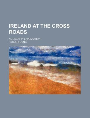 Book Ireland At The Cross Roads; An Essay In Explanation free