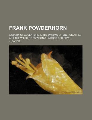 Book Frank Powderhorn; A Story Of Adventure In The Pampas Of Buenos Ayres And The Wilds Of Patagonia: A Book For Boys free