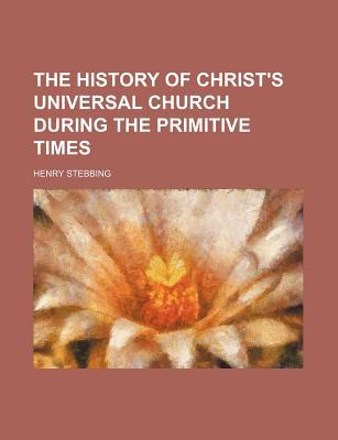Book The History Of Christ's Universal Church During The Primitive Times free