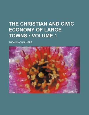 Book The Christian and Civic Economy of Large Towns (Volume 1) free