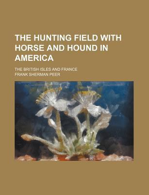 Book The Hunting Field With Horse And Hound In America; The British Isles And France free