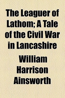 Book The Leaguer Of Lathom; A Tale Of The Civil War In Lancashire free