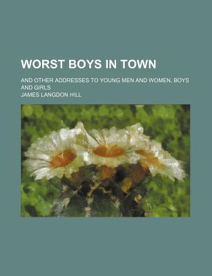 Book Worst Boys In Town; And Other Addresses To Young Men And Women, Boys And Girls free