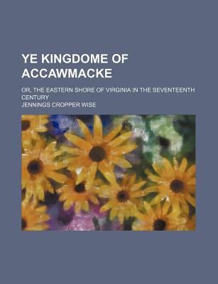 Book Ye Kingdome Of Accawmache; Or, The Eastern Shore Of Virginia In The Seventeenth Century free