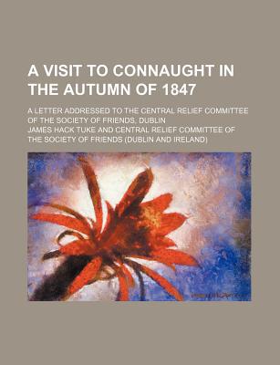 Book A Visit to Connaught in the Autumn of 1847; A Letter Addressed to the Central Relief Committee of the Society of Friends, Dublin free