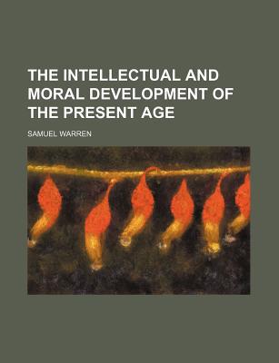 Book The Intellectual And Moral Development Of The Present Age free
