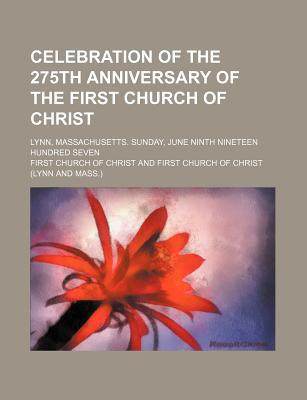 Book Celebration Of The 275th Anniversary Of The First Church Of Christ; Lynn, Massachusetts. Sunday, June Ninth Nineteen Hundred Seven free