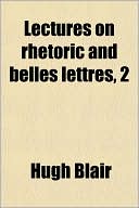 Book Lectures on Rhetoric and Belles Lettres free