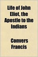 Book Life Of John Eliot, The Apostle To The Indians free