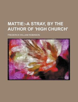 Book Mattie; -a Stray, By The Author Of 'high Church'. free