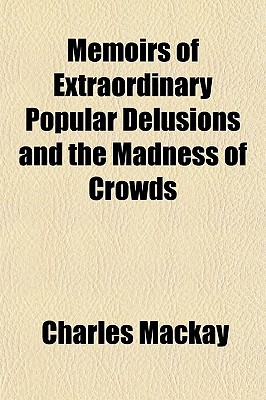 Book Memoirs Of Extraordinary Popular Delusions And The Madness Of Crowds free
