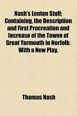Book Nash's Lenten Stuff; Containing, The Description And First Procreation And Increase Of The Towne Of Great Yarmouth In Norfolk: With A New Play, free