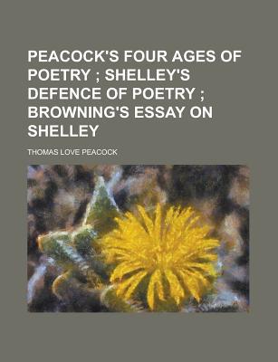 Book Peacock's Four Ages Of Poetry; Shelley's Defence Of Poetry; Browning's Essay On Shelley free