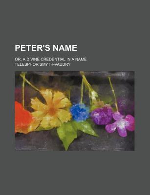 Book Peter's Name; Or, A Divine Credential In A Name free Book Peter's Name; Or, A Divine Credential In A Name free