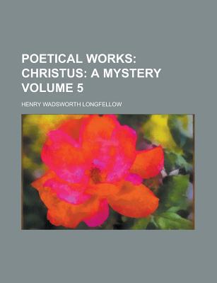 Book Poetical Works (volume 5); Christus: A Mystery free