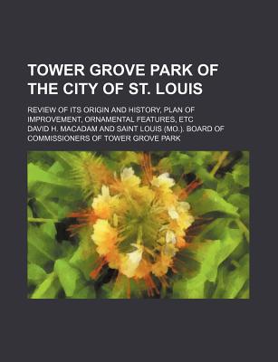 Book Tower Grove Park Of The City Of St. Louis; Review Of Its Origin And History, Plan Of Improve... free