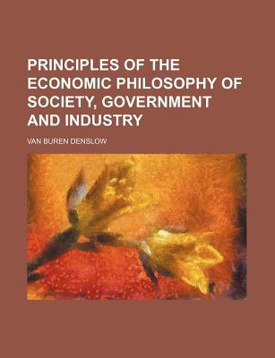 Book Principles Of The Economic Philosophy Of Society, Government And Industry free