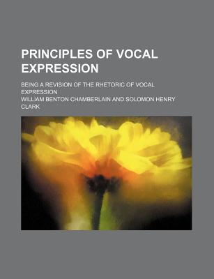 Book Principles Of Vocal Expression; Being A Revision Of The Rhetoric Of Vocal Expression free