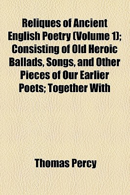 Book Reliques Of Ancient English Poetry (volume 1); Consisting Of Old Heroic Ballads, Songs, And Other Pieces Of Our Earlier Poets; Together With free