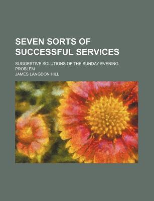 Book Seven Sorts Of Successful Services; Suggestive Solutions Of The Sunday Evening Problem free