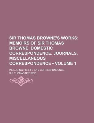 Book Sir Thomas Browne's Works (volume 1); Including His Life And Correspondence free