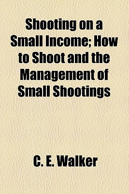 Book Shooting On A Small Income; How To Shoot And The Management Of Small Shootings free