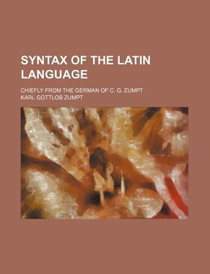 Book Syntax of the Latin Language; Chiefly from the German of C. G. Zumpt free