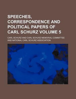 Book Speeches, Correspondence And Political Papers Of Carl Schurz (volume 5) free