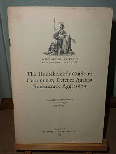 Book The householder's guide to community defence against bureaucratic aggression: A report on Britain's government machine: presented to the British taxpayer, September 1972 free