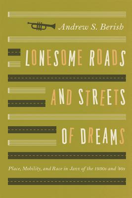 Book Lonesome Roads and Streets of Dreams: Place, Mobility, and Race in Jazz of the 1930s and '40s free