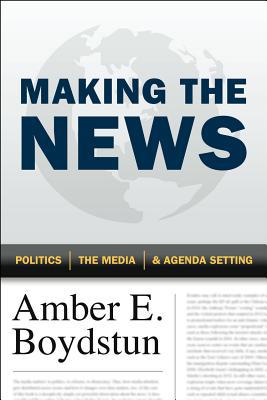 Book Making the News: Politics, the Media, and Agenda Setting free