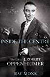 Book Inside The Centre: The Life of J. Robert Oppenheimer free