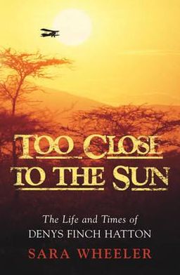 Book Too Close to the Sun: The Audacious Life and Times of Denys Finch Hatton free