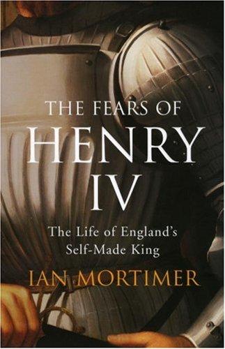 Book The Fears of Henry IV: The Life of England's Self-Made King by Mortimer, Ian (2007) Hardcover free