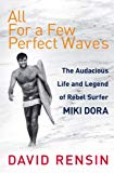 Book All for a Few Perfect Waves: The Audacious Life and Legend of Rebel Surfer Miki Dora free