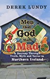 Book Men That God Made Mad (ireland): A Journey Through Truth, Myth And Terror In Northern Ireland free