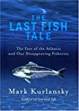 Book The Last Fish Tale: The Fate of the Atlantic and Our Disappearing Fisheries free