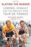 Book Slaying the Badger: LeMond, Hinault and the Greatest Ever Tour de France free