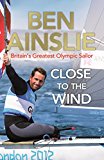 Book Ben Ainslie: Close to The Wind: Britain's Greatest Olympic Sailor free