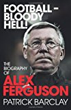 Book FootballBloody Hell!: The Biography of Alex Ferguson free