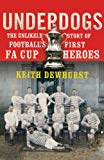 Book Underdogs: The Unlikely Story of Football’s First FA Cup Heroes free